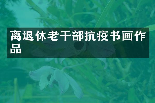 离退休抗疫书画作品