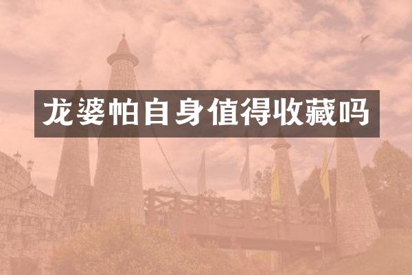 龙婆帕自身值得收藏吗
