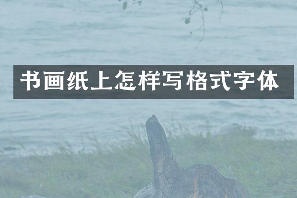 书画纸上怎样写格式字体