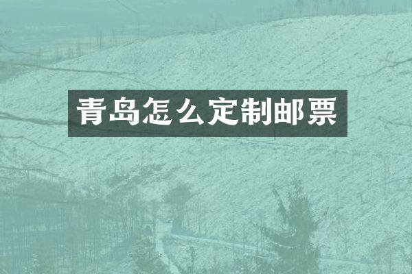 青岛怎么定制邮票