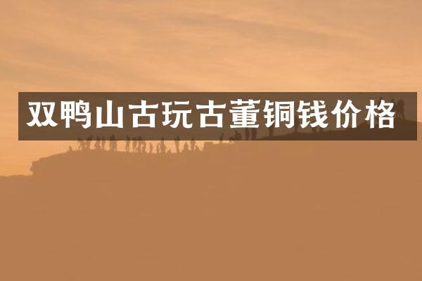双鸭山古玩古董铜钱价格