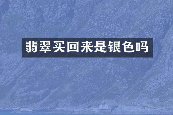 翡翠买回来是银色吗