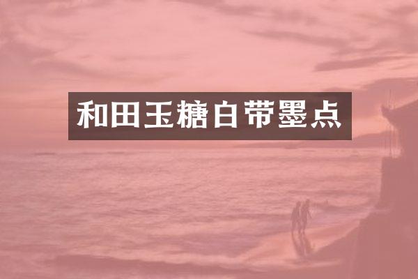 和田玉糖白带墨点