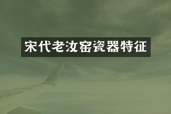 宋代老汝窑瓷器特征