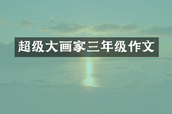 超级大画家三年级作文