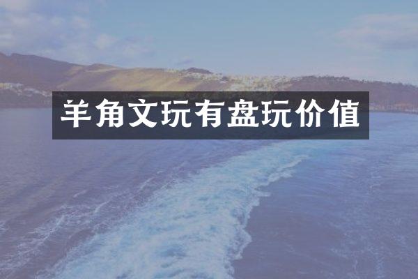 羊角文玩有盘玩价值