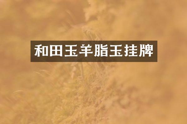 和田玉羊脂玉挂牌