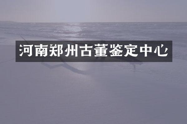 河南郑州古董鉴定中心