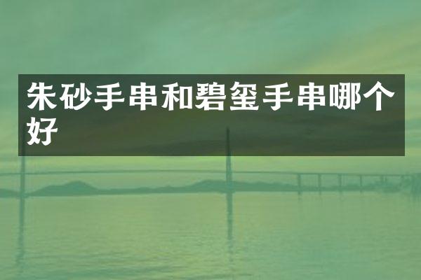 朱砂手串和碧玺手串哪个好