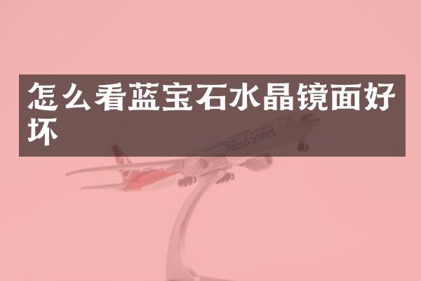 怎么看蓝宝石水晶镜面好坏
