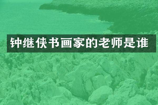 钟继侠书画家的老师是谁