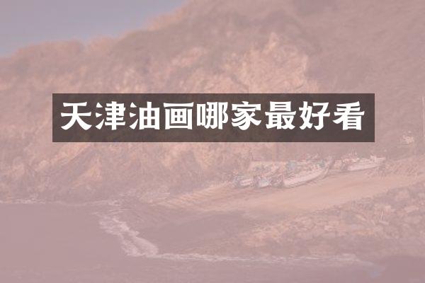 天津油画哪家最好看