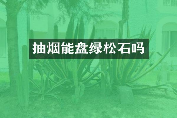 抽烟能盘绿松石吗