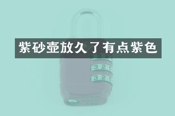 紫砂壶放久了有点紫色