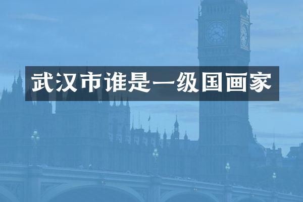武汉市谁是一级国画家