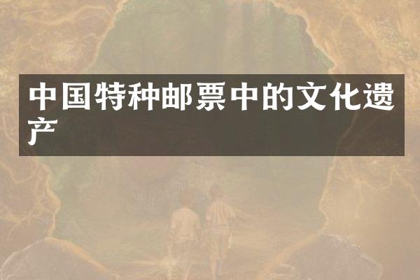中国特种邮票中的文化遗产