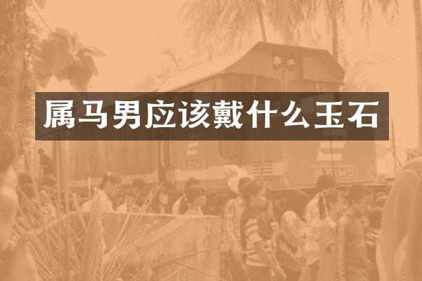 属马男应该戴什么玉石