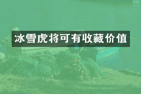 冰雪虎将可有收藏价值