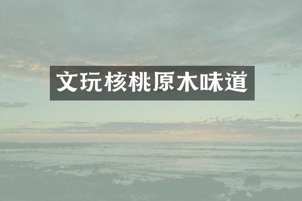文玩核桃原木味道