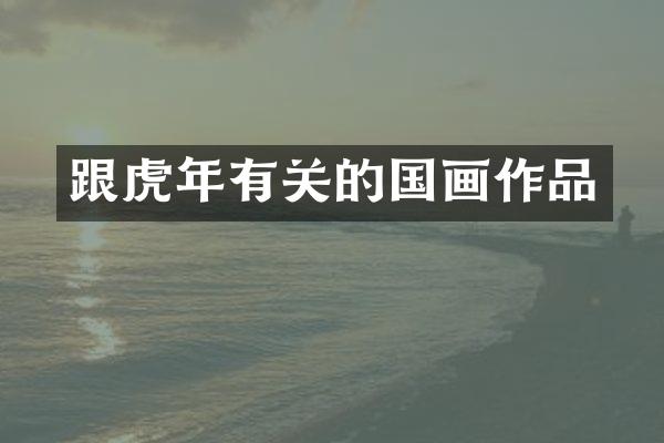 跟虎年有关的国画作品