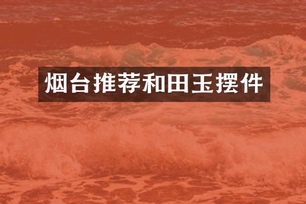 烟台推荐和田玉摆件