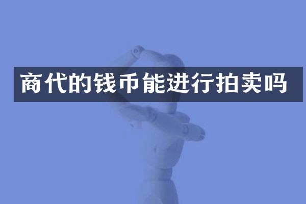 商代的钱币能进行拍卖吗