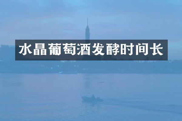 水晶葡萄酒发酵时间长