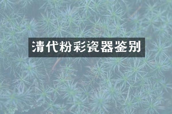 清代粉彩瓷器鉴别