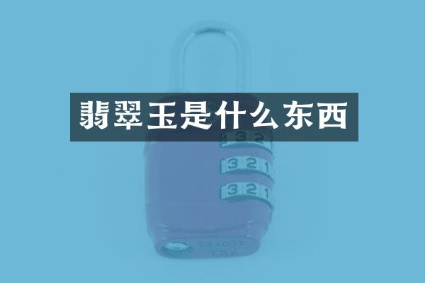 翡翠玉是什么东西