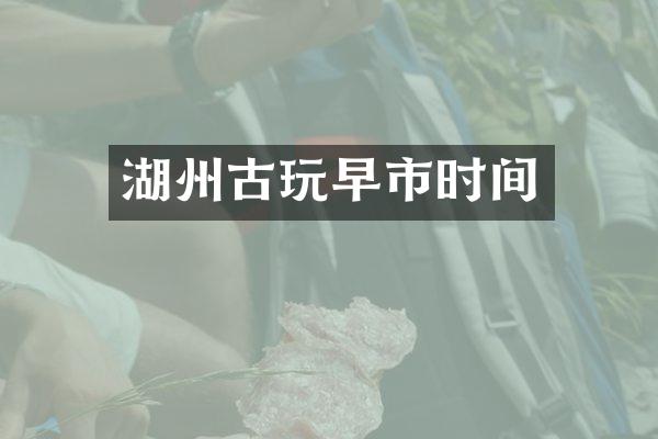 湖州古玩早市时间
