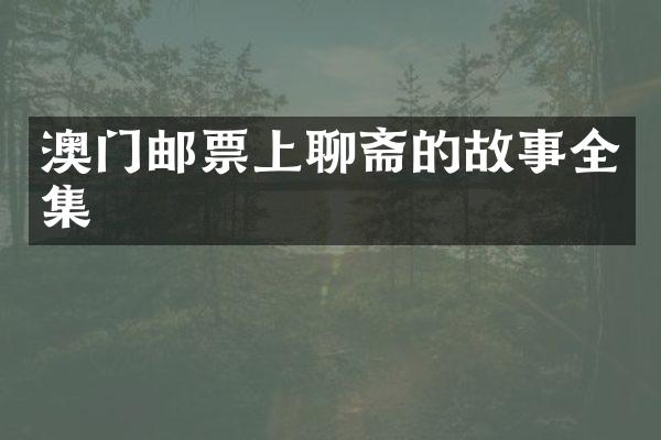 澳门邮票上聊斋的故事全集