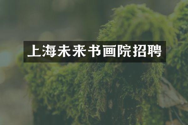 上海未来书画院招聘