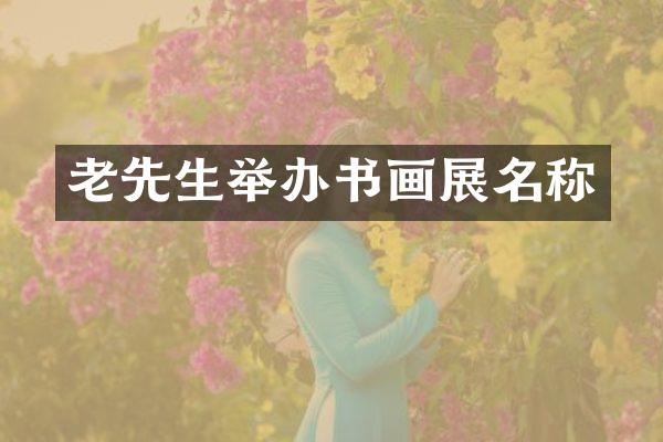 老先生举办书画展名称
