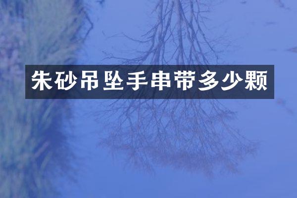 朱砂吊坠手串带多少颗