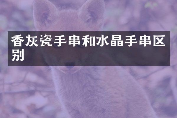 香灰瓷手串和水晶手串区别