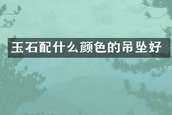 玉石颜色的吊坠好