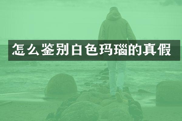 怎么鉴别白色玛瑙的真假