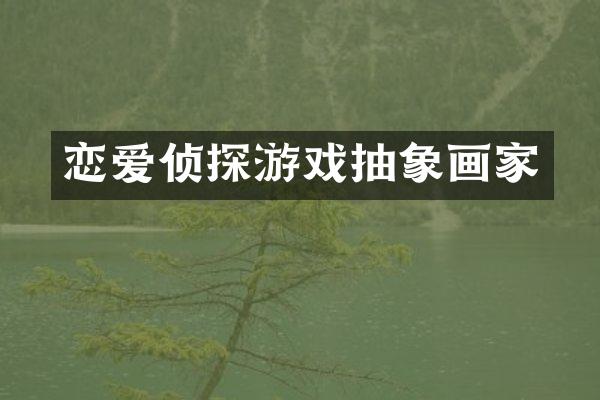 恋爱侦探游戏抽象画家