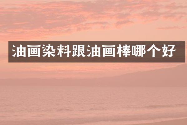 油画染料跟油画棒哪个好