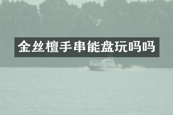 金丝檀手串能盘玩吗吗