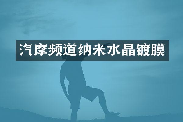 汽摩频道纳米水晶镀膜