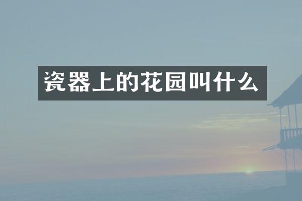 瓷器上的花园叫什么