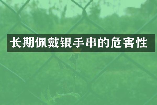 长期佩戴银手串的危害性