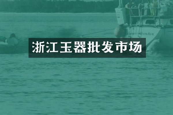 浙江玉器批发市场