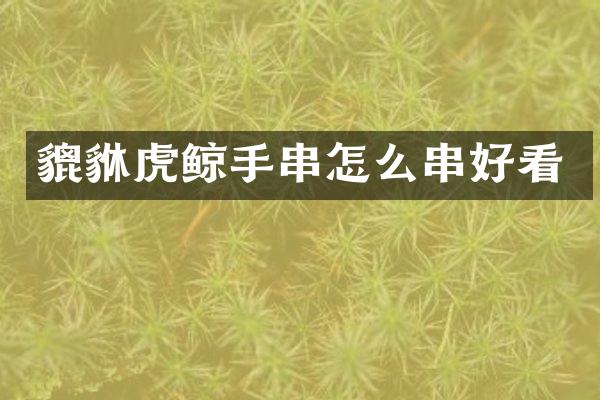 貔貅虎鲸手串怎么串好看