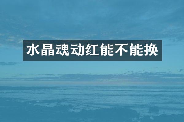 水晶魂动红能不能换