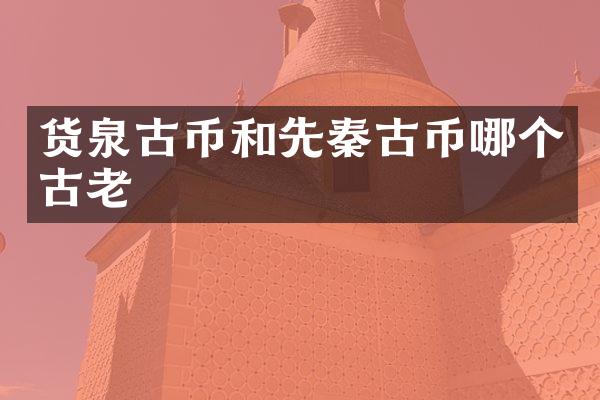 货泉古币和先秦古币哪个古老