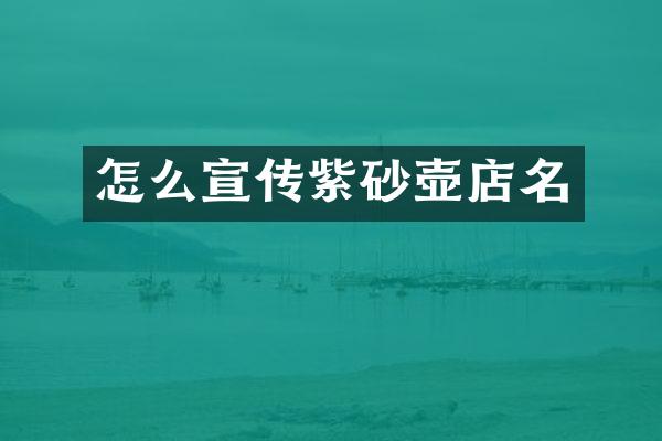 怎么宣传紫砂壶店名