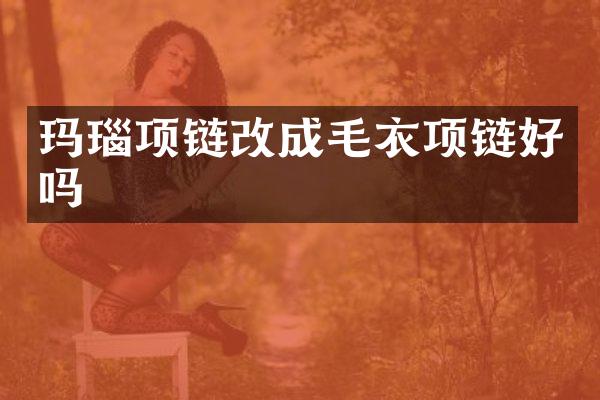玛瑙项链改成毛衣项链好吗