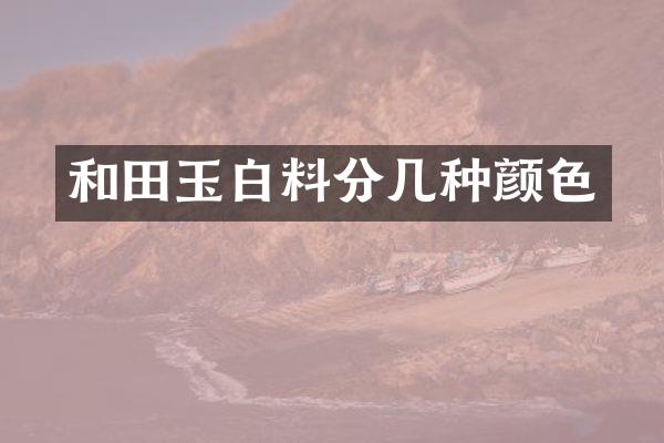 和田玉白料分几种颜色